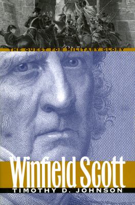 Winfield Scott : the quest for military glory