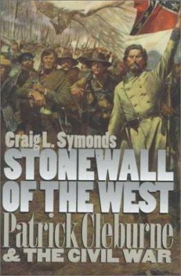 Stonewall of the West : Patrick Cleburne and the Civil War