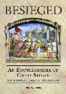 Besieged : an encyclopedia of great sieges from ancient times to the present