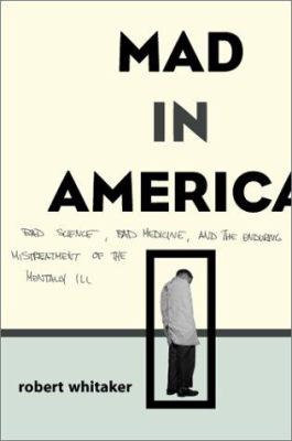 Mad in America : bad science, bad medicine, and the enduring misteatment of the mentally ill