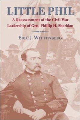 Little Phil : a reassessment of the Civil War leadership of Gen. Philip H. Sheridan