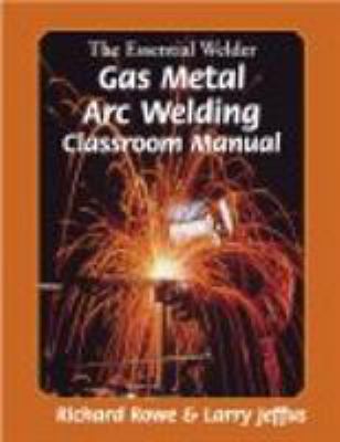 The essental welder : gas metal arc welding : classroom manual