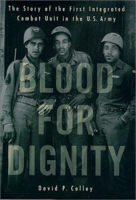 Blood for dignity : the story of the first integrated combat unit in the U.S. Army