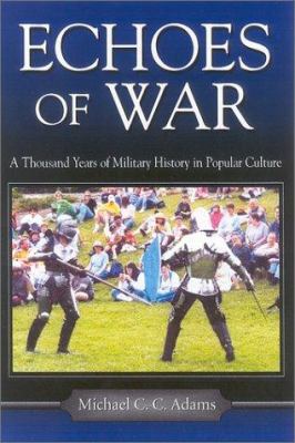 Echoes of war : a thousand years of military history in popular culture