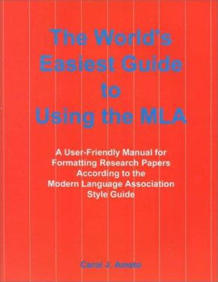 The world's easiest guide to using the MLA : a user-friendly manual for formatting research papers according to the Modern Language Association style guide