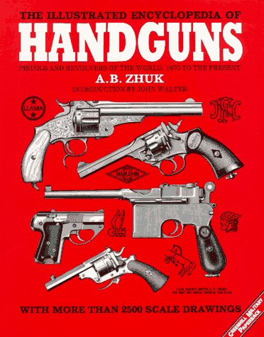 The illustrated encyclopedia of handguns : pistols and revolvers of the world, 1870 to the present