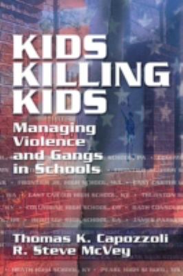 Kids killing kids : managing violence and gangs in schools