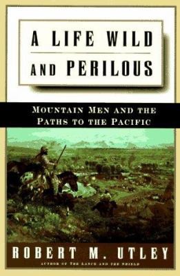 A life wild and perilous : mountain men and the paths to the Pacific