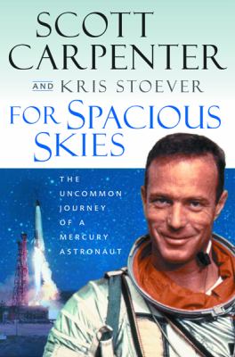For spacious skies : the uncommon journey of a Mercury astronaut