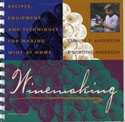 Winemaking : recipes, equipment, and techniques for making wine at home