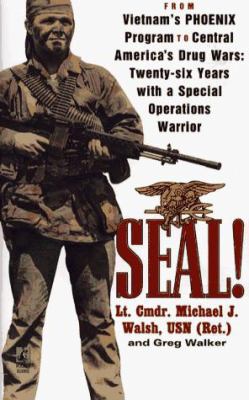 SEAL! : from Vietnam's PHOENIX program to Central America's drug wars : twenty-six years with a special operations warrior
