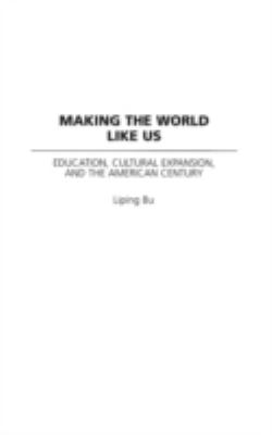 Making the world like us : education, cultural expansion, and the American century