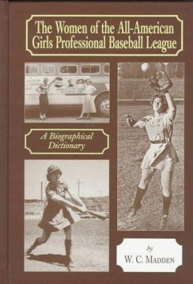 The women of the All-American Girls Professional Baseball League : a biographical dictionary