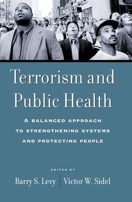 Terrorism and public health : a balanced approach to strengthening systems and protecting people