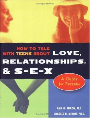 How to talk with teens about love, relationships & S-E-X ; : a guide for parents