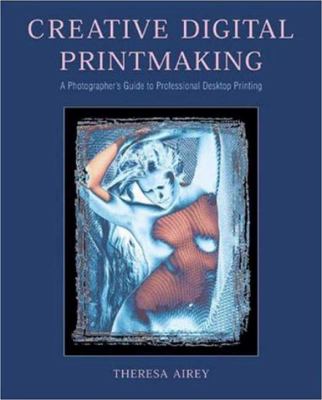 Creative digital printmaking : a photographer's guide to professional Desktop printing