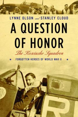 A question of honor : the Ko*sciuszko Squadron : forgotten heroes of World War II