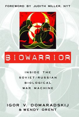 Biowarrior : inside the Soviet/Russian biological war machine
