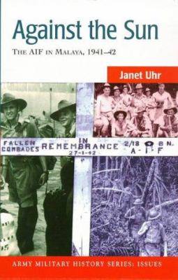 Against the sun : the AIF in Malaya, 1941-42