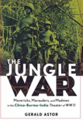 The jungle war : mavericks, marauders, and madmen in the China-Burma-India theater of World War II