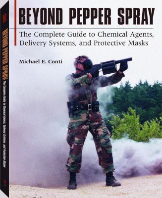 Beyond pepper spray : the complete guide to chemical agents, delivery and protective masks