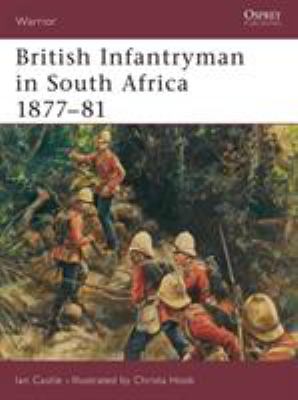 British Infantryman in South Africa, 1877-81 : the Anglo-Zulu and transvaal wars