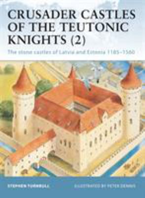 Crusader castles of the Teutonic Knights. 2, the stone castles of Latvia and Estonia 1185-1560 /