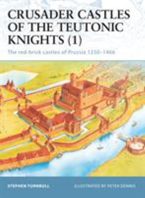Crusader castles of the Teutonic Knights. 1, AD 1230-1466 /
