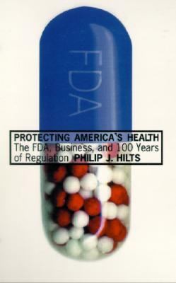 Protecting America's health : the FDA, business, and one hundred years of regulation