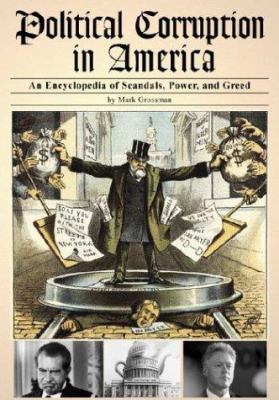 Political corruption in America : an encyclopedia of scandals, power, and greed