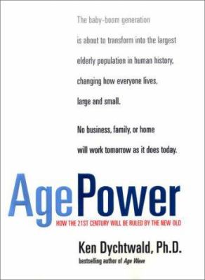 Age power : how the 21st century will be ruled by the new old