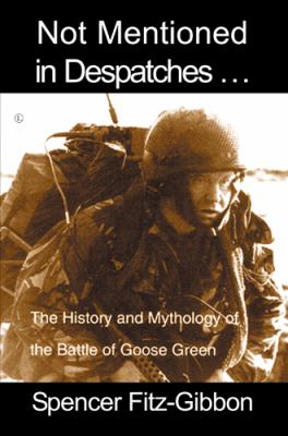 Not mentioned in despatches : the history and mythology of the Battle of Goose Green