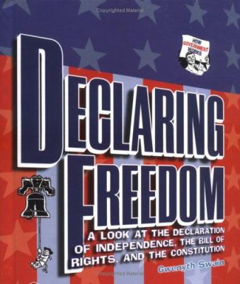 Declaring freedom : a look at the Declaration of Independence, the Bill of Rights, and the Constitution