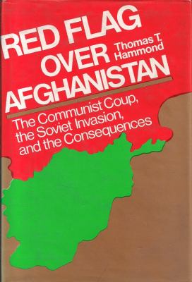 Red flag over Afghanistan : the Communist coup, the Soviet invasion, and the consequences