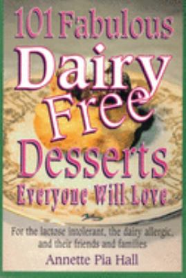 101 fabulous dairy-free desserts everyone will love : for the lactose-intolerant, the dairy-allergic, and their friends and families
