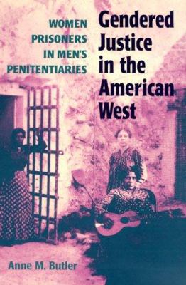 Gendered justice in the American West : women prisoners in men's penitentiaries