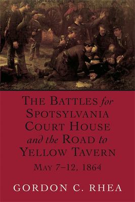 The battles for Spotsylvania Court House and the road to Yellow Tavern, May 7-12, 1864