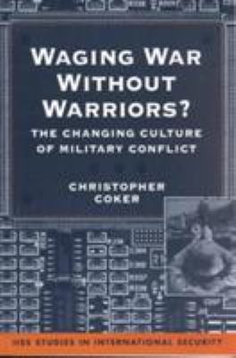 Waging war without warriors? : the changing culture of military conflict