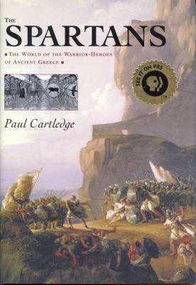 The Spartans : the world of the warrior-heroes of ancient Greece, from utopia to crisis and collapse