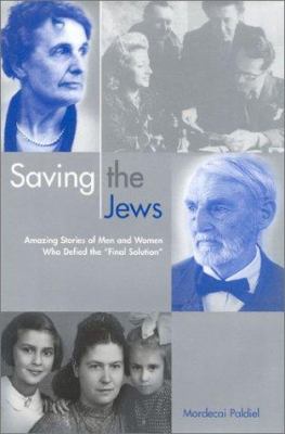 Saving the Jews : amazing stories of men and women who defied the "final solution"