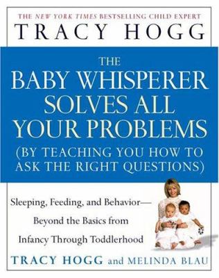 The Baby Whisperer solves all your problems (by teaching you how to ask the right questions) : sleeping, feeding and behaviour - beyond the basics through infancy and toddlerdom