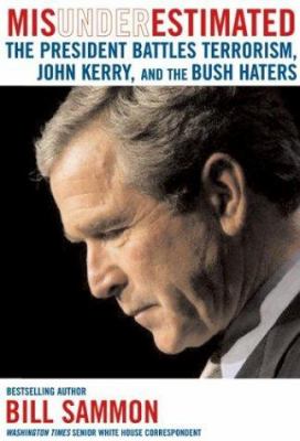 Misunderestimated : the president battles terrorism, John Kerry, and the Bush haters