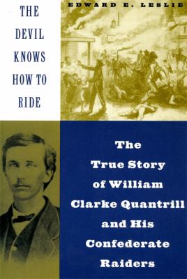 The devil knows how to ride : the true story of William Clarke Quantrill and his Confederate raiders