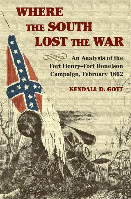 Where the South lost the war : an analysis of the Fort Henry-Fort Donelson campaign, February 1862