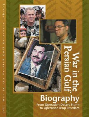 War in the Persian Gulf biographies : from Operation Desert Storm to Operation Iraqi Freedom