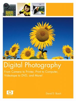 Digital photography : from camera to printer, print to computer, videotape to DVD, and more!