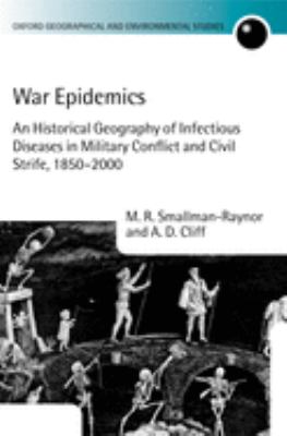 War epidemics : an historical geography of infectious diseases in military conflict and civil strife, 1850-2000