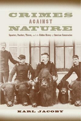 Crimes against nature : squatters, poachers, thieves, and the hidden history of American conservation