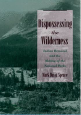 Dispossessing the wilderness : Indian removal and the making of the national parks