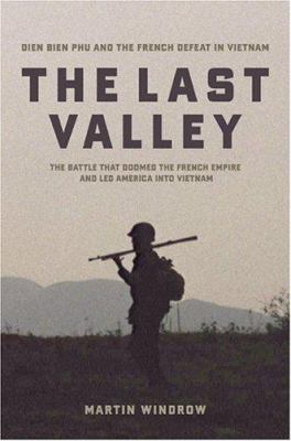 The last valley : Dien Bien Phu and the French defeat in Vietnam